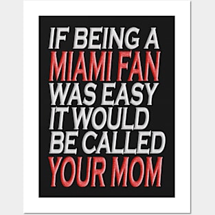 If Being A Miami Fan Was Easy, It Would Be Called Your Mom Tshirt Posters and Art